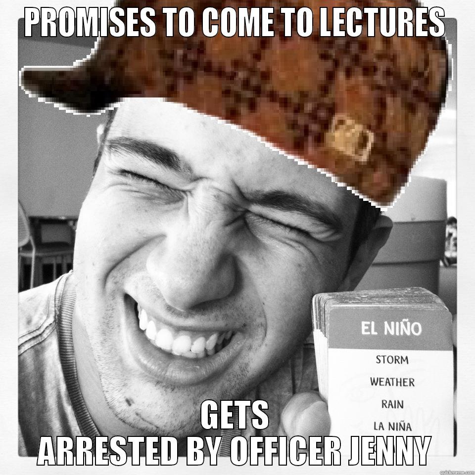 PROMISES TO COME TO LECTURES GETS ARRESTED BY OFFICER JENNY Misc