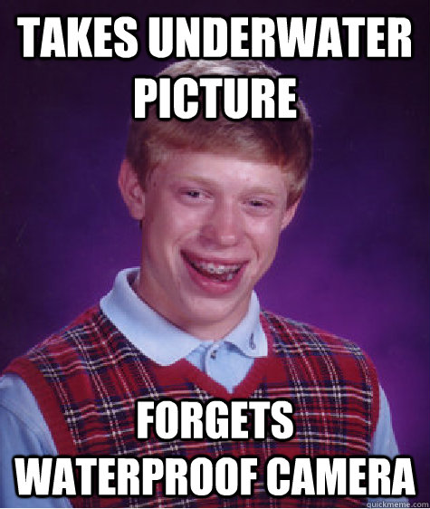 Takes underwater picture forgets waterproof camera  Bad Luck Brian