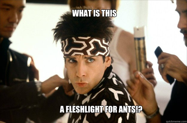 What is this A FLESHLIGHT FOR ANTS!? - What is this A FLESHLIGHT FOR ANTS!?  Derek Zoolander