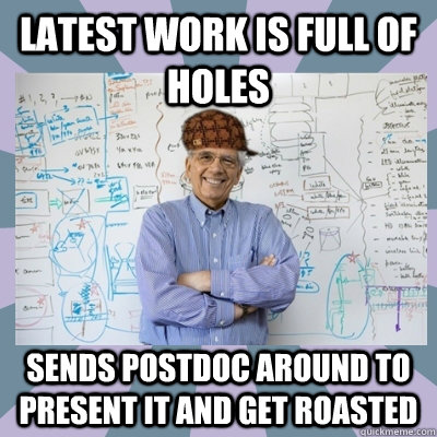 latest work is full of holes sends postdoc around to present it and get roasted - latest work is full of holes sends postdoc around to present it and get roasted  scumbag advisor