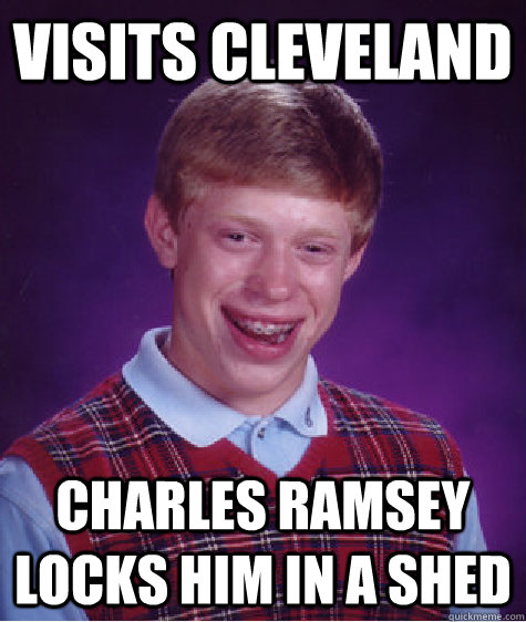 Visits Cleveland Charles Ramsey Locks him in a shed  Bad Luck Brian