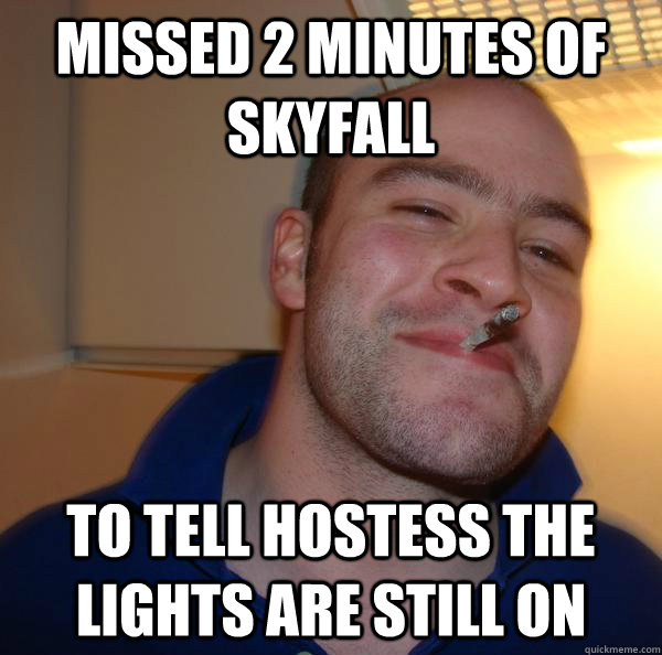 missed 2 minutes of skyfall to tell hostess the lights are still on - missed 2 minutes of skyfall to tell hostess the lights are still on  Misc