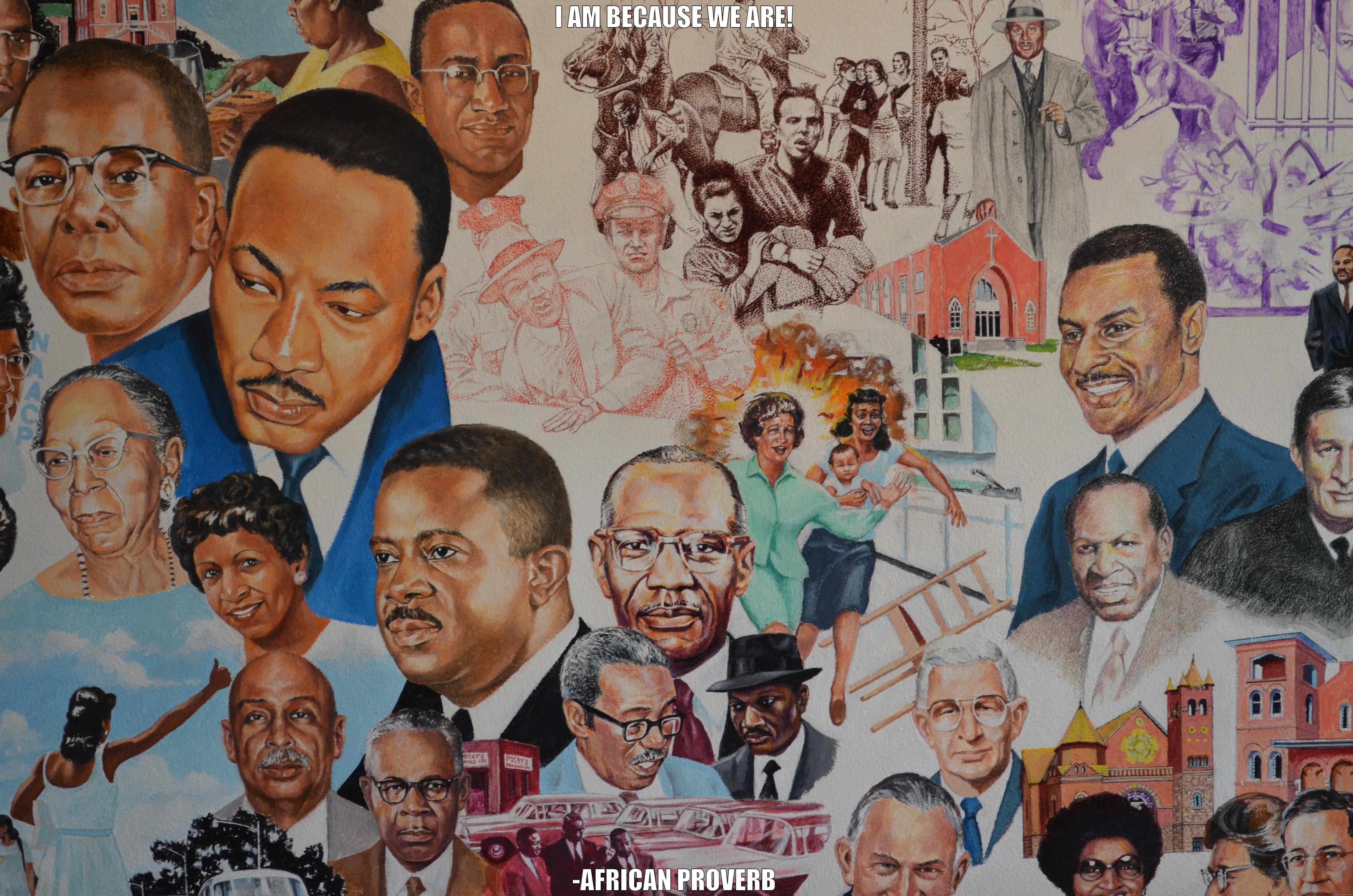 I AM BECAUSE WE ARE! -AFRICAN PROVERB Misc