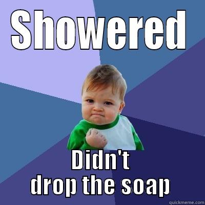 SHOWERED DIDN'T DROP THE SOAP Success Kid