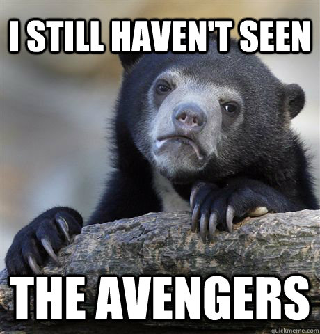 I still haven't seen the Avengers  Confession Bear