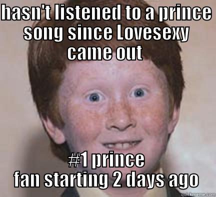 prince fan - HASN'T LISTENED TO A PRINCE SONG SINCE LOVESEXY CAME OUT  #1 PRINCE FAN STARTING 2 DAYS AGO Over Confident Ginger