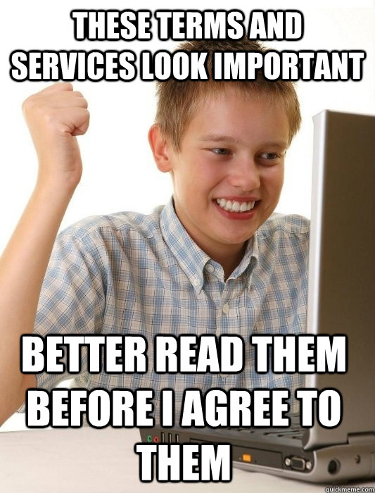 These Terms and services look important Better read them before i agree to them - These Terms and services look important Better read them before i agree to them  First Day on the Internet Kid