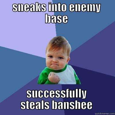 SNEAKS INTO ENEMY BASE SUCCESSFULLY STEALS BANSHEE Success Kid