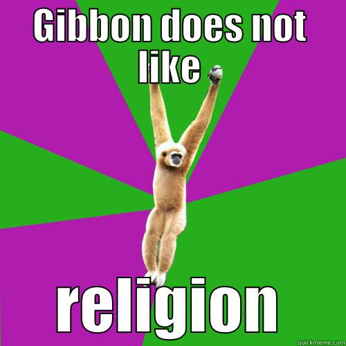 GIBBON DOES NOT LIKE RELIGION Over-used quote gibbon