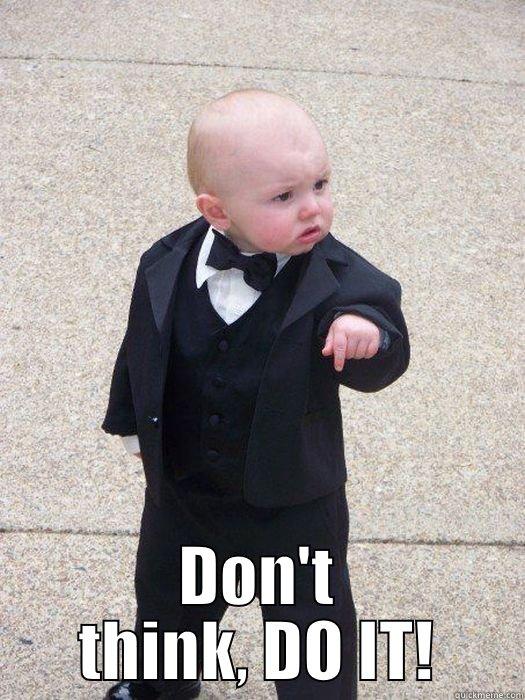  DON'T THINK, DO IT! Baby Godfather