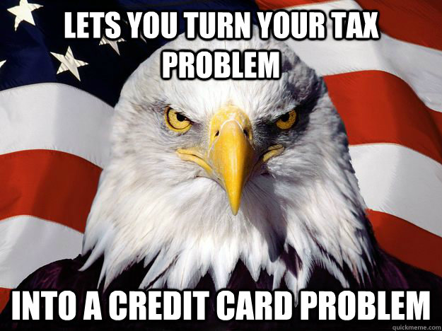 LETS YOU TURN YOUR TAX PROBLEM INTO A CREDIT CARD PROBLEM  One-up America
