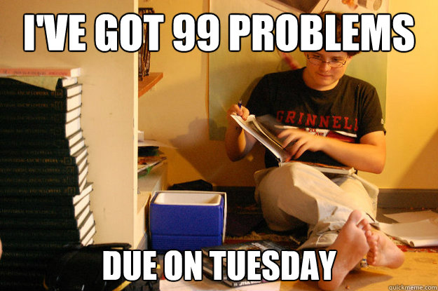 I've got 99 problems due on tuesday  