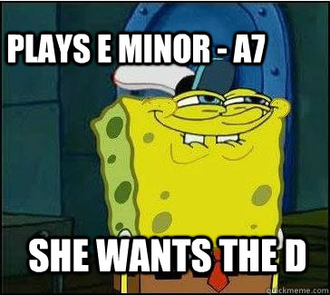 She wants the d plays e minor - a7  She wants the D