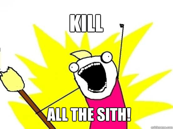 KILL ALL THE SITH!  X All The Things