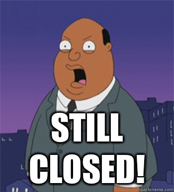 Still closed! - Still closed!  Ollie Williams