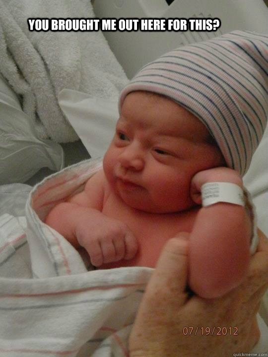 You brought me out here for this?  Baby unimpressed