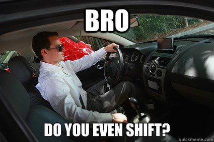 bro do you even shift? - bro do you even shift?  Misc