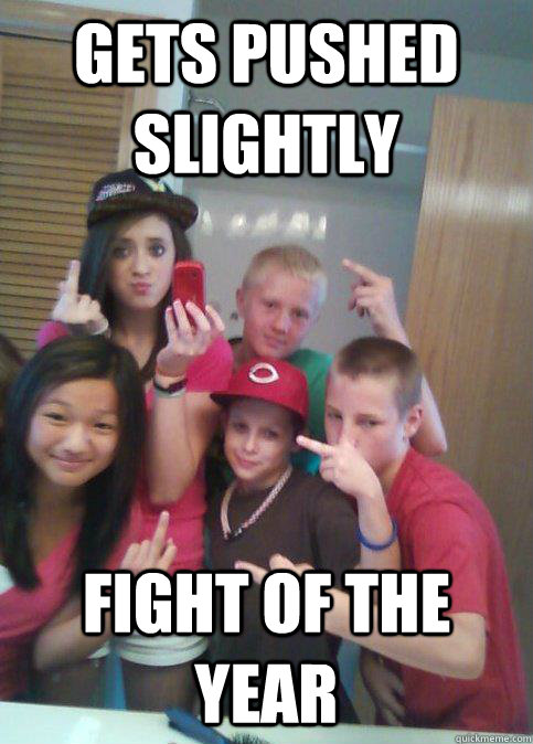 Gets pushed slightly fight of the year  douchebag 7th graders