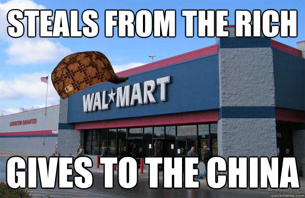 Steals from the rich gives to the china  scumbag walmart
