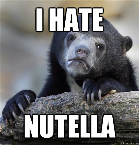 I hate nutella  Confession Bear
