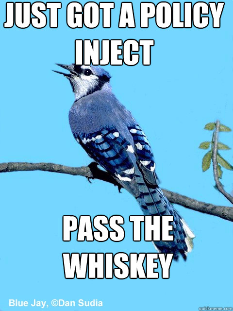 just got a policy inject pass the whiskey  Blue Team Bird