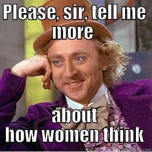 PLEASE, SIR, TELL ME MORE  ABOUT HOW WOMEN THINK Condescending Wonka
