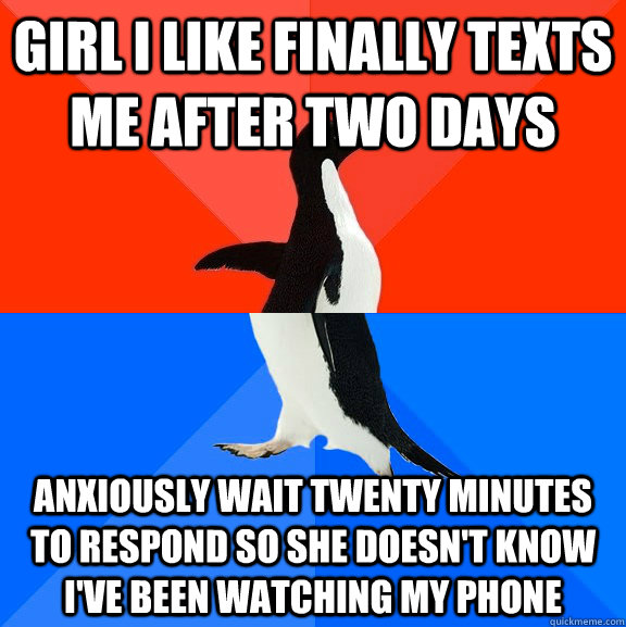 Girl I like finally texts me after two days Anxiously wait twenty minutes to respond so she doesn't know I've been watching my phone - Girl I like finally texts me after two days Anxiously wait twenty minutes to respond so she doesn't know I've been watching my phone  Socially Awesome Awkward Penguin