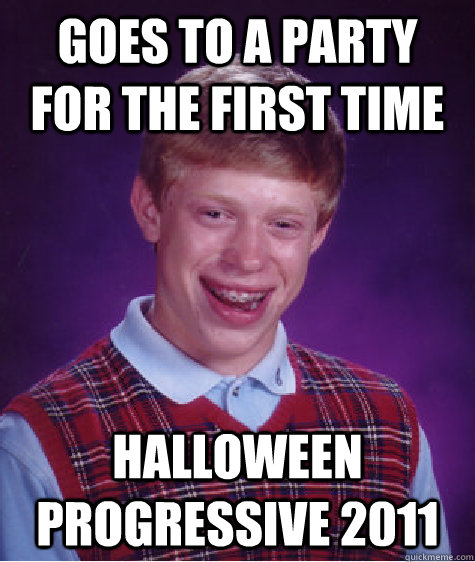 Goes to a party for the first time Halloween Progressive 2011  Bad Luck Brian