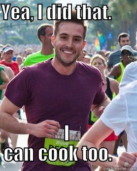 YEA, I DID THAT.        I CAN COOK TOO.      Ridiculously photogenic guy