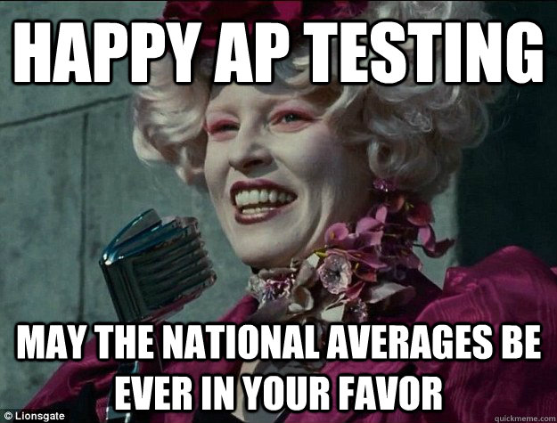 Happy AP TESTING  May the National Averages be ever in your favor - Happy AP TESTING  May the National Averages be ever in your favor  Hunger Games Odds
