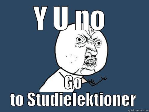 Y U NO  GO TO STUDIELEKTIONER Y U No