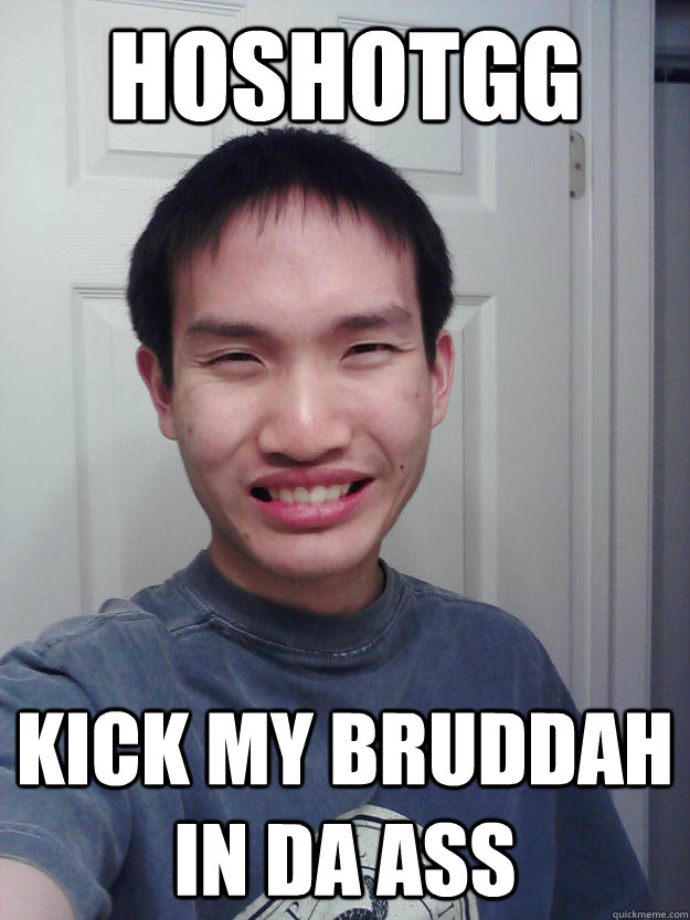 HoshotGG Kick my bruddah in da ass  