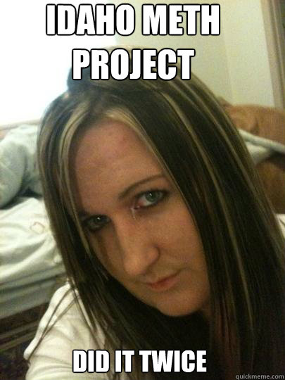 Idaho meth project Did it twice - Idaho meth project Did it twice  Idaho Meth Project Meme