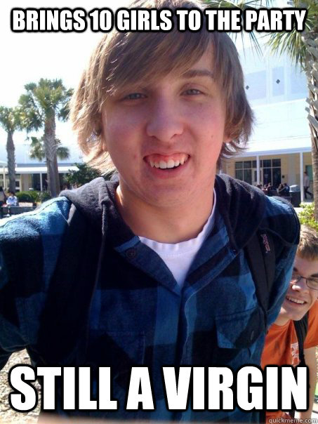 Brings 10 girls to the party STILL A VIRGIN  