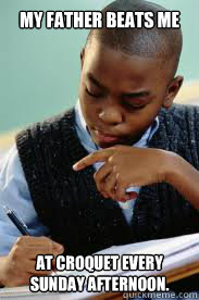 My father beats me at croquet every Sunday afternoon.  Succesful Black Mans son