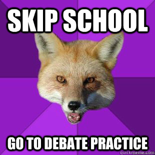 skip school go to debate practice  Forensics Fox
