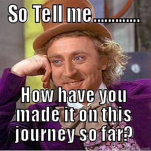 SO TELL ME............. HOW HAVE YOU MADE IT ON THIS JOURNEY SO FAR? Condescending Wonka