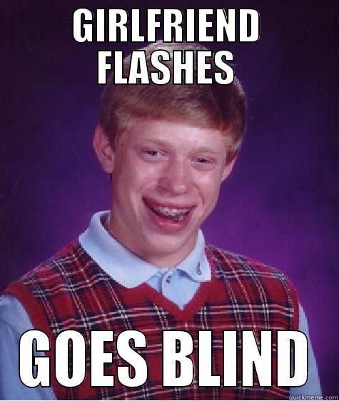 GIRLFRIEND FLASHES GOES BLIND Bad Luck Brian