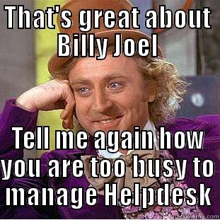 THAT'S GREAT ABOUT BILLY JOEL TELL ME AGAIN HOW YOU ARE TOO BUSY TO MANAGE HELPDESK Condescending Wonka