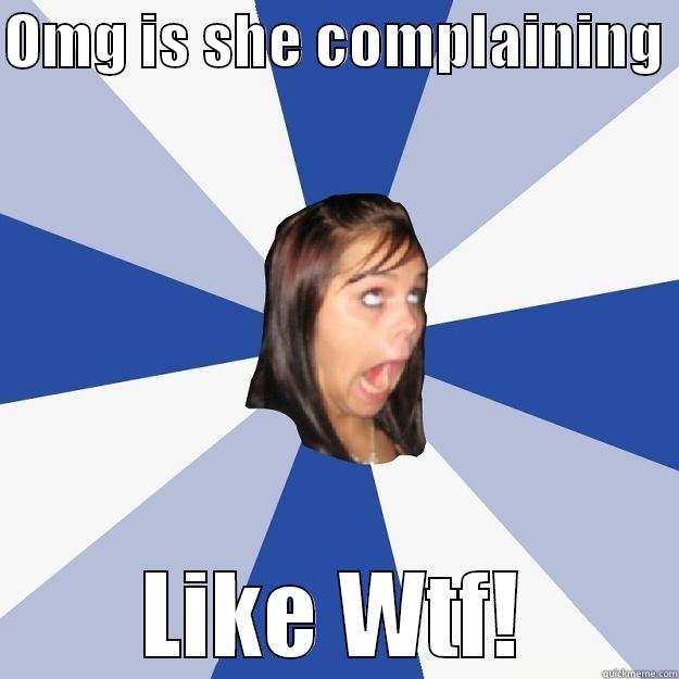 OMG IS SHE COMPLAINING  LIKE WTF! Annoying Facebook Girl