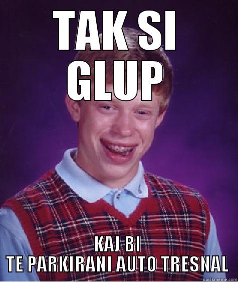 TAK SI GLUP KAJ BI TE PARKIRANI AUTO TRESNAL Bad Luck Brian