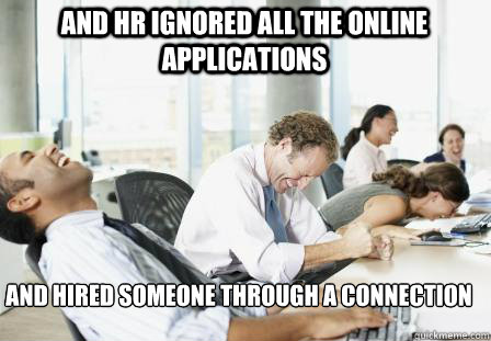 and HR ignored all the online applications and hired someone through a connection  laughing Business People