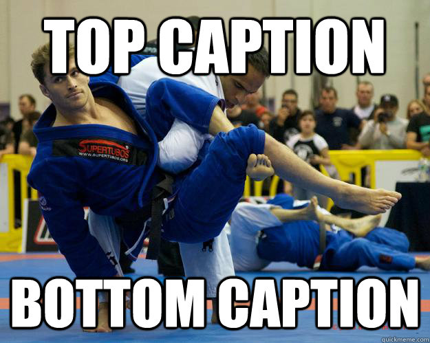 Top caption Bottom caption - Top caption Bottom caption  Ridiculously Photogenic Jiu Jitsu Guy