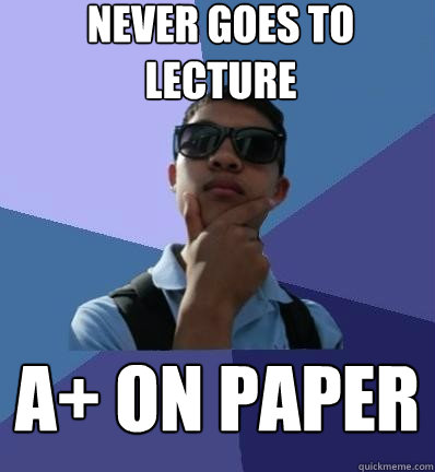 never goes to lecture a+ on paper  