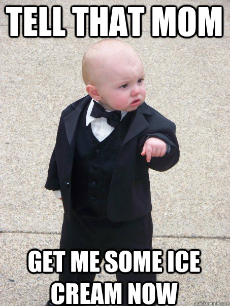 tell that mom get me some ice cream now  Baby Godfather