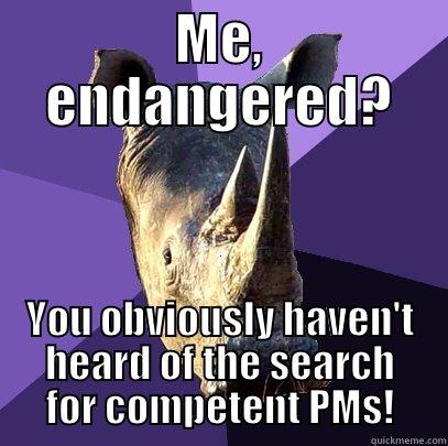 ME, ENDANGERED? YOU OBVIOUSLY HAVEN'T HEARD OF THE SEARCH FOR COMPETENT PMS! Sexually Oblivious Rhino