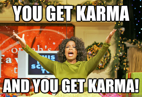 you get karma and you get karma! - you get karma and you get karma!  infatuated first time reddit oprah