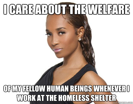 I care about the welfare of my fellow human beings whenever i work at the homeless shelter - I care about the welfare of my fellow human beings whenever i work at the homeless shelter  Successful Black Woman