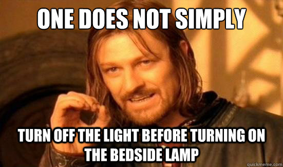 One Does Not Simply turn off the light before turning on the bedside lamp  Boromir
