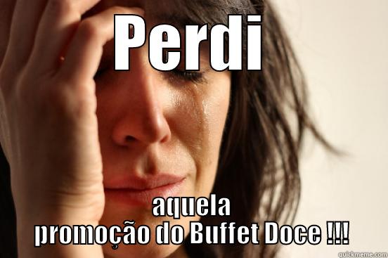 PERDI AQUELA PROMOÇÃO DO BUFFET DOCE !!! First World Problems